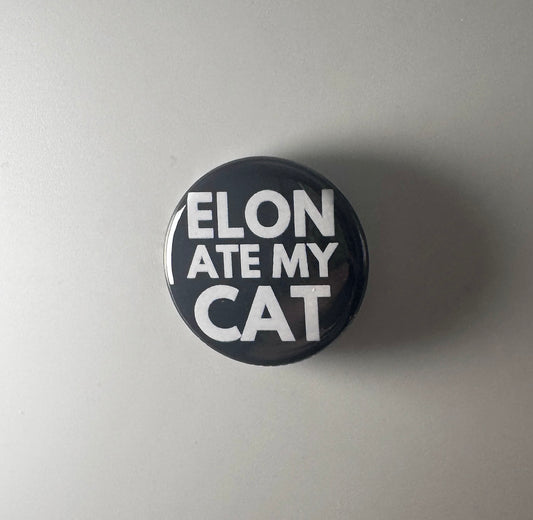 Elon Ate My Cat Anti Elon Musk Anti-Fascist 1.25" Button E007B125 Badge Pin